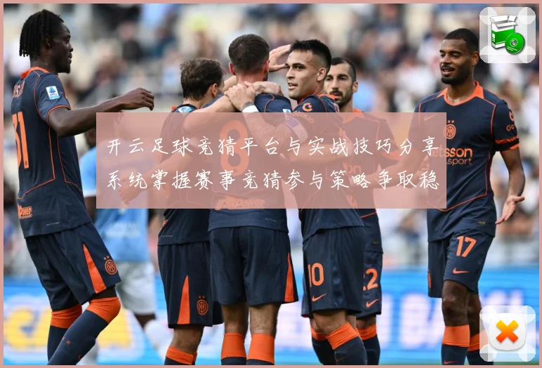 开云足球竞猜平台与实战技巧分享系统掌握赛事竞猜参与策略争取稳数据研判-深度解析