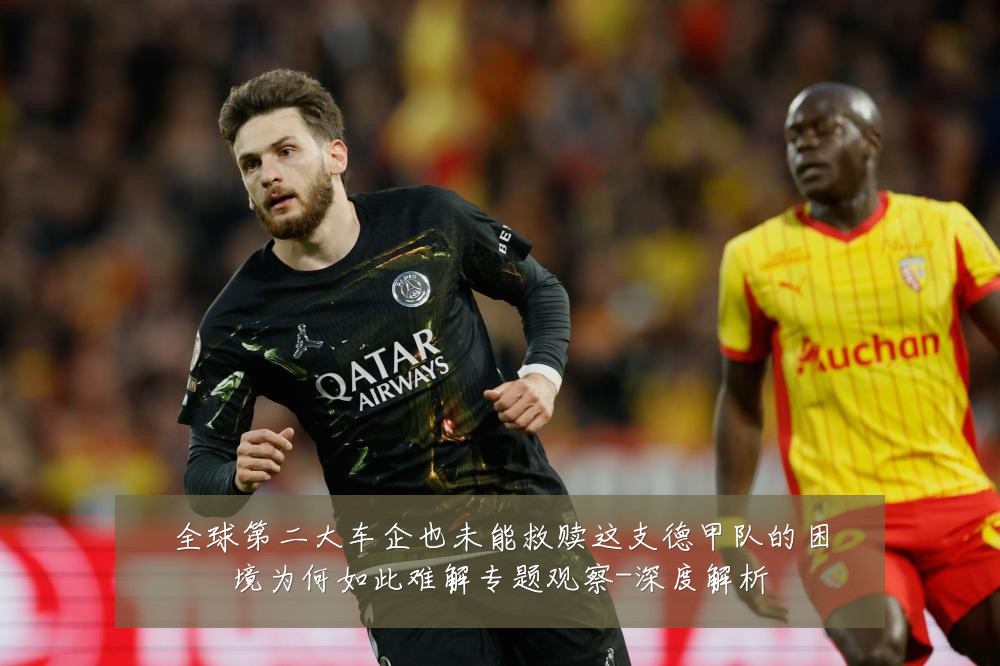 全球第二大车企也未能救赎这支德甲队的困境为何如此难解专题观察-深度解析